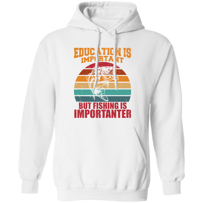 Education Is Important, But Fishing Is Importanter Pullover Hoodie