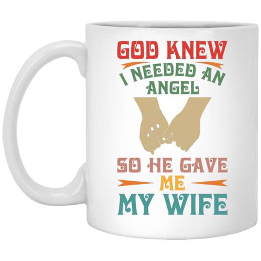 God Knew I Needed An Angel, So He Gave Me My Wife White Mug