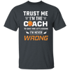 Trust Me I Am The Coach To Save Time Let's Assume, I Am Never Wrong Unisex T-Shirt
