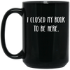 I Closed My Book To Be Here, Love Book, Love Here More Black Mug