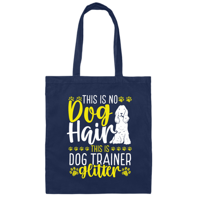 This Is No Dog Hair This Is Dog Trainer Glitter, Love Dog Gift, Gift For Pet Canvas Tote Bag