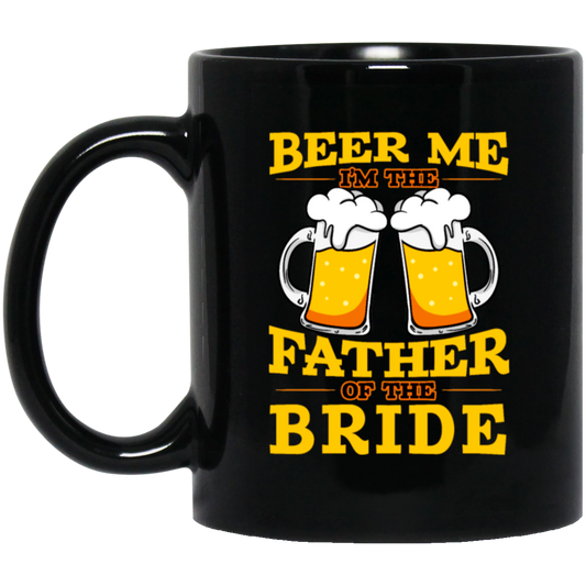 Happy Wedding, Beer Me, I Am Father Of The Bride, Love The Bride Black Mug