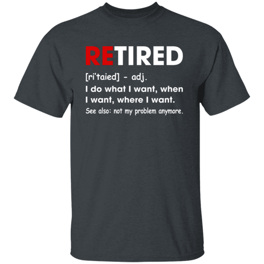 Retired Defination, I Do What I Want, When I Want, Where I Want, Retire Gift Unisex T-Shirt