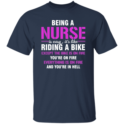 Nurse Gift, Being A Nurse Is Easy, Like Riding A Bike, Except The Bike Is On Fire Unisex T-Shirt