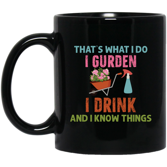 That's What I Do, I Gurden, I Drink And I Know Things Black Mug