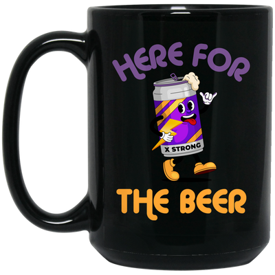 Here For The Beer, Strong Beer, Love Beer, Funny Beer Black Mug