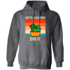 Life Is A Garden, Dig It, Dig My Life, Retro Dig It Pullover Hoodie