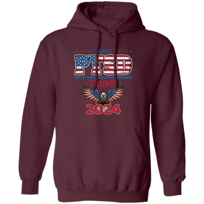 I Have PTSD, Pretty Tired Of Stupid Democrats, Trump 2024 Pullover Hoodie