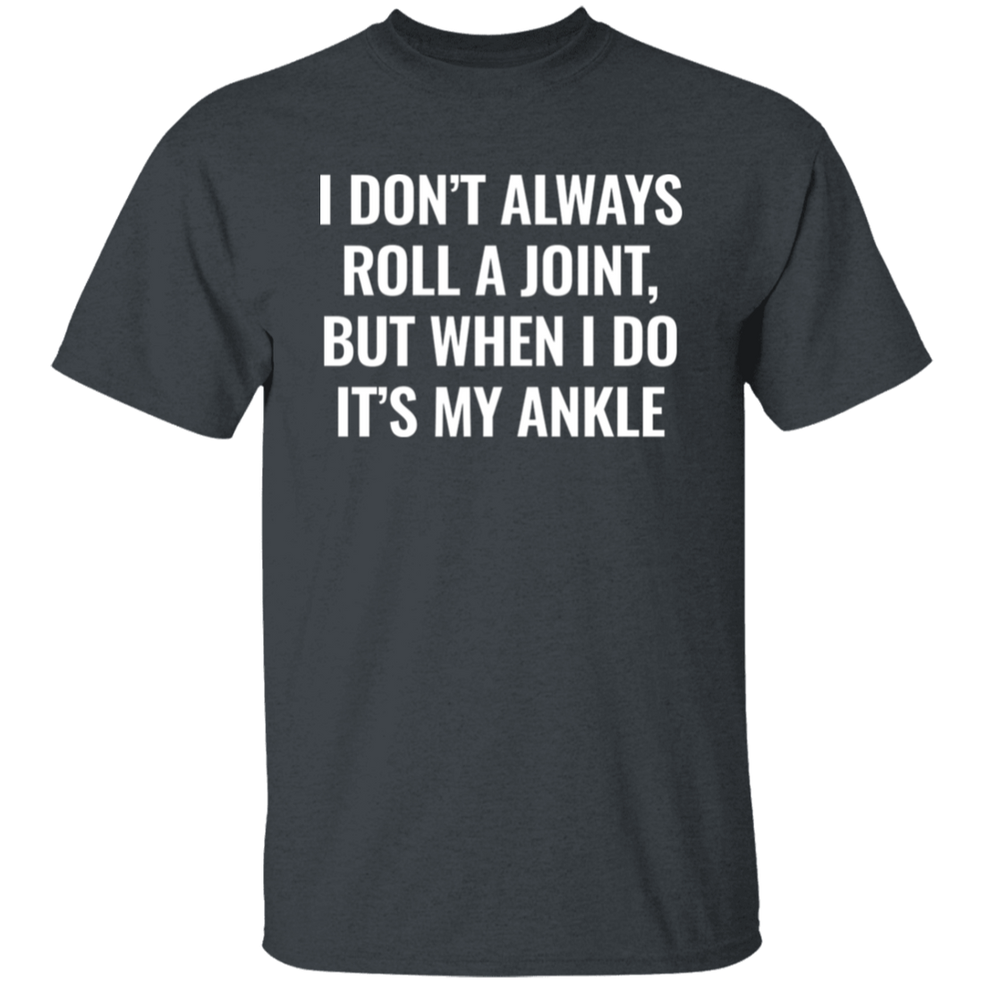 I Don't Always Roll A Joint, But When I Do It's My Ankle white Unisex T-Shirt