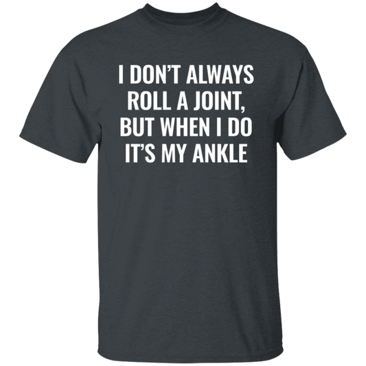 I Don't Always Roll A Joint, But When I Do It's My Ankle white Unisex T-Shirt