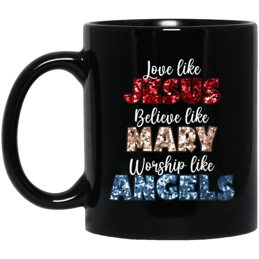 Love Like Jesus, Believe Like Mary, Worship Like Angels, Christian Lover Black Mug