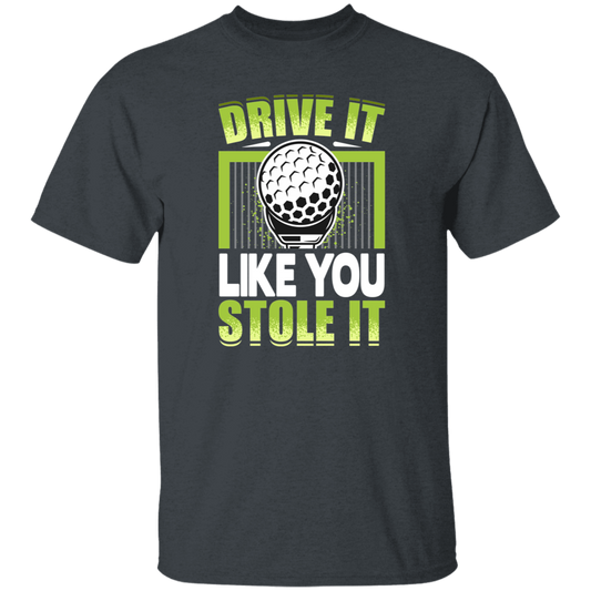 Drive It Loike You Stole It, Love Golf, Play Golf Unisex T-Shirt