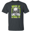 Drive It Loike You Stole It, Love Golf, Play Golf Unisex T-Shirt