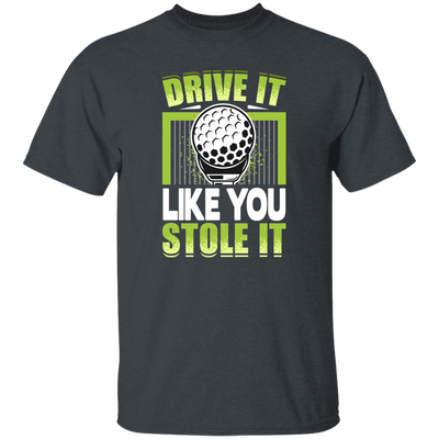 Drive It Loike You Stole It, Love Golf, Play Golf Unisex T-Shirt