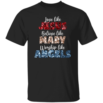 Love Like Jesus, Believe Like Mary, Worship Like Angels, Christian Lover Unisex T-Shirt