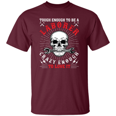 Touch Enough To Be A Laborer, Crazy Enough To Love It Unisex T-Shirt