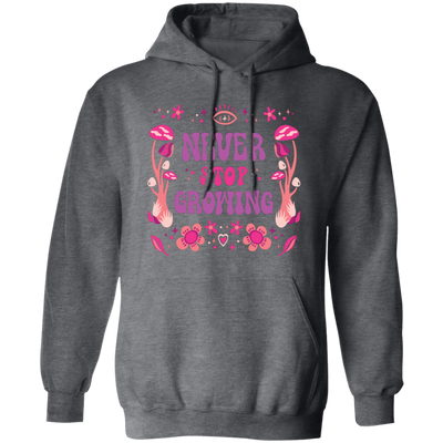 Never Stop Growing, Mushroom Groovy, Groovy Growing Pullover Hoodie