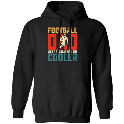 Football Dad, Like A Regular Dad, But Cooler, Cooler Dad Play Football Pullover Hoodie