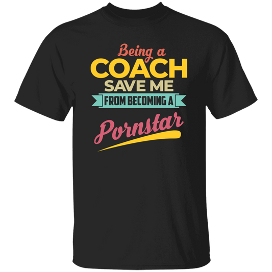 Being A Coach Save Me From Becoming A Pornstar Unisex T-Shirt