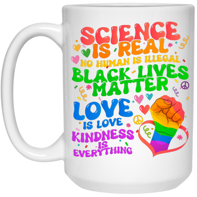 Science Is Real, No Human Is Illegal, Black Lives Matter, Love Is Love, Kindness Is Everything White Mug