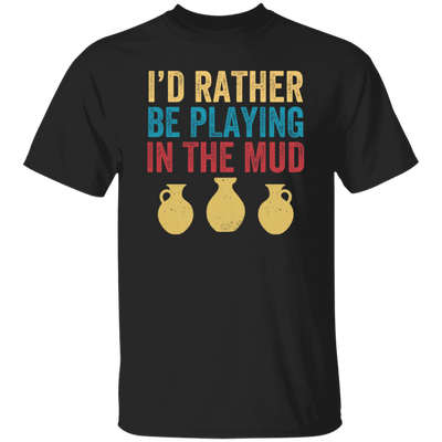 I'd Rather Be Playing In The Mud, Retro Pottery, Play Mud Unisex T-Shirt