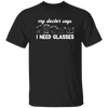 My Doctor Says I Need Glasses, I Mean Glasses Not Glasses-white Unisex T-Shirt