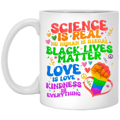 Science Is Real, No Human Is Illegal, Black Lives Matter, Love Is Love, Kindness Is Everything White Mug