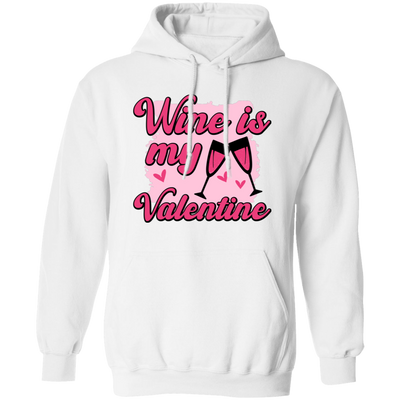 Wine Is My Valentine, Love Wine, Wine Lover, Best Wine, Valentine's Day, Trendy Valentine Pullover Hoodie