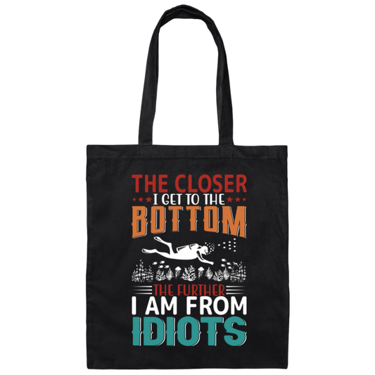 The Closer, I Get To The Bottom, The Further I Am From Idiots Canvas Tote Bag