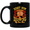 Love Beer Gift, Right Now I Would Rather Be Brewing My Own Beer Black Mug