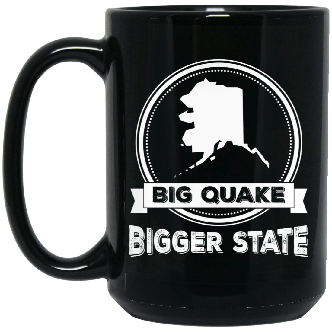 Big Quake, Bigger State, Love Alaska, Alaska State Black Mug