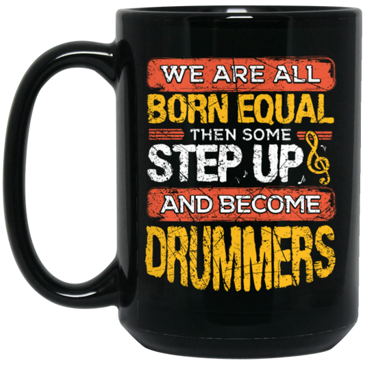 Born Equal, Then Some Step Up, And Become Drummers Gift Black Mug