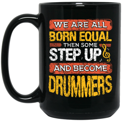 Born Equal, Then Some Step Up, And Become Drummers Gift Black Mug