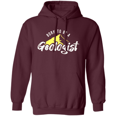 Born To Be A Geologist, Love Geologist, Geologist Gift, I Am A Geologist Pullover Hoodie