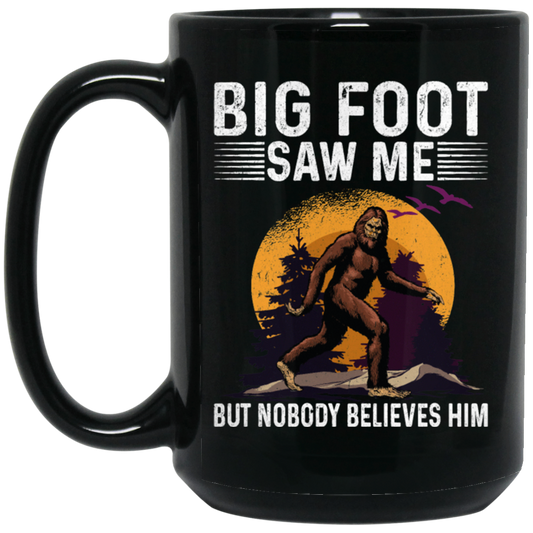 Bigfoot Saw Me, But Nobody Believes Him, Vintage Bigfoot Gift Black Mug