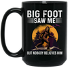 Bigfoot Saw Me, But Nobody Believes Him, Vintage Bigfoot Gift Black Mug