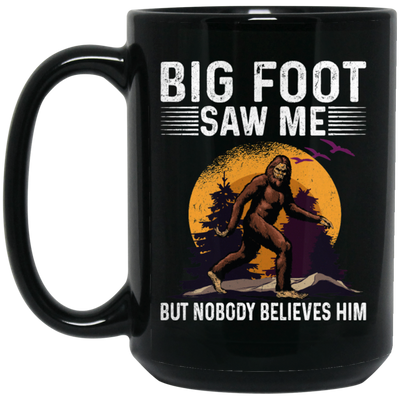 Bigfoot Saw Me, But Nobody Believes Him, Vintage Bigfoot Gift Black Mug