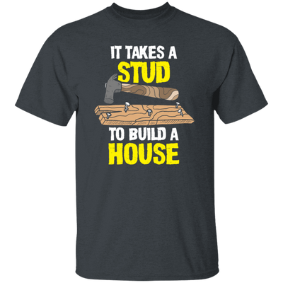 Carpenter Love Gift, Woodworker Takes A Stud To Build A House Unisex T-Shirt