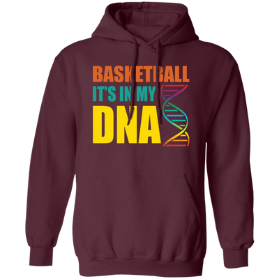 Basketball Is In My DNA, Love Basketball, Basketball Is My Life Pullover Hoodie