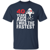 Funny Me I Was The Fastest, Funny 40 Years Old Unisex T-Shirt