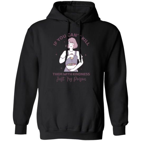 If You Can't Kill Them With Kindness, Just Try Poison Pullover Hoodie