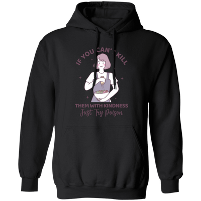 If You Can't Kill Them With Kindness, Just Try Poison Pullover Hoodie