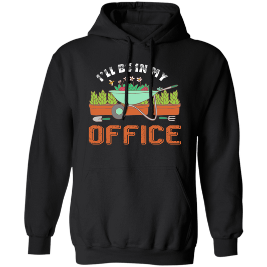 Garden Lover, Gardener Spring, Gardening Gift, I Will Be In My Office Pullover Hoodie