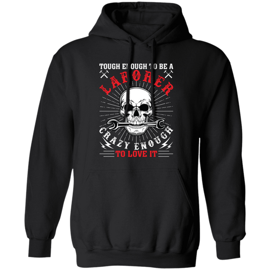 Touch Enough To Be A Laborer, Crazy Enough To Love It Pullover Hoodie