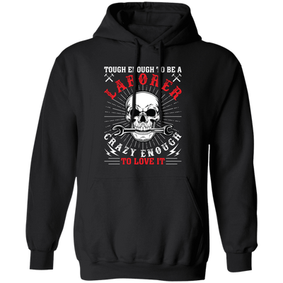 Touch Enough To Be A Laborer, Crazy Enough To Love It Pullover Hoodie