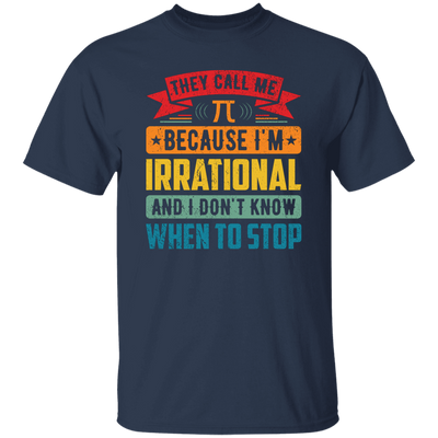 They Call Me Pi, Because I'm Irrational And I Don't Know When To Stop Unisex T-Shirt