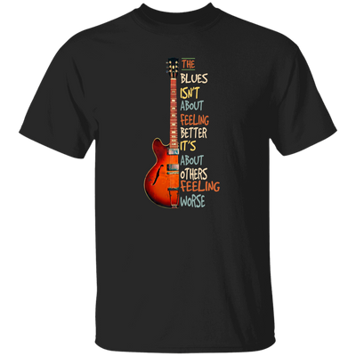 The Blues Is Not About Feelign Better, It Is About Others Feeling Worse Unisex T-Shirt