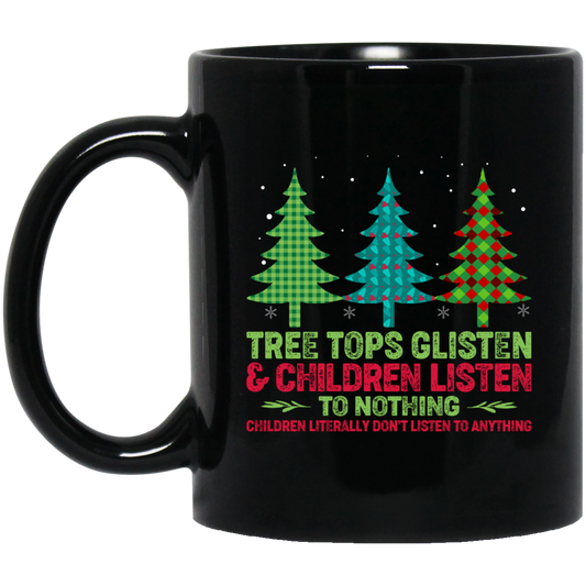 Tree Tops Glisten And Children Listen To Nothing, Children Literally Don_t Listen To Anything, Merry Christmas, Trendy Christmas Black Mug