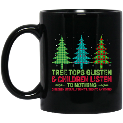 Tree Tops Glisten And Children Listen To Nothing, Children Literally Don_t Listen To Anything, Merry Christmas, Trendy Christmas Black Mug