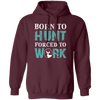 Born To Hunt, Forced To Work, Cool Hunter Saying, Love Deer Pullover Hoodie